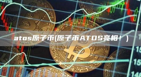 atos原子币 - 原子币ATOS亮相!