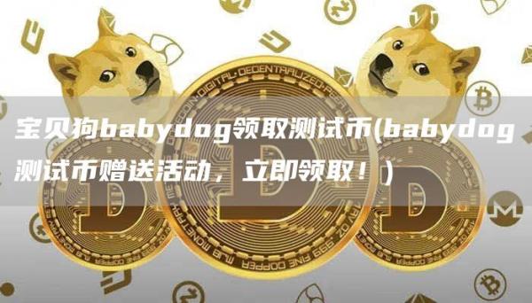 宝贝狗babydog领取测试币 - babydog测试币赠送活动,立即领取!