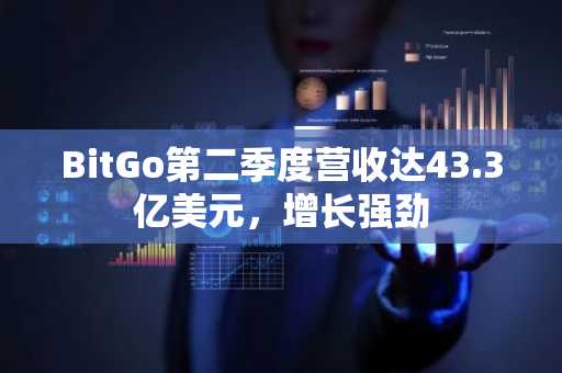 BitGo第二季度营收达43.3亿美元,增长强劲