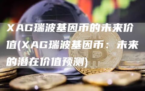 AG瑞波基因币的未来价值 - AG瑞波基因币:未来的潜在价值预测
