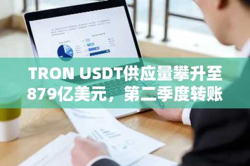 TRON USDT供应量攀升至879亿美元,第二季度转账额达2.1万亿美元——Messari