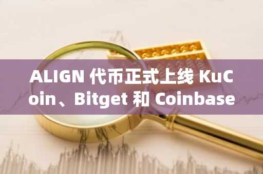 ALIGN 代币正式上线 KuCoin、Bitget 和 Coinbase