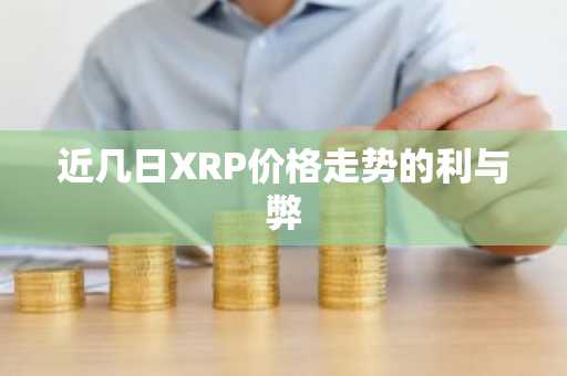 近几日XRP价格走势的利与弊