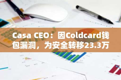 Casa CEO:因Coldcard钱包漏洞,为安全转移23.3万枚BTC