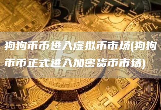 狗狗币币进入虚拟币市场 - 狗狗币币正式进入加密货币市场