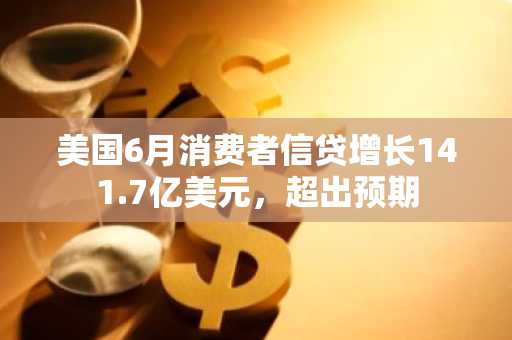 美国6月消费者信贷增长141.7亿美元,超出预期