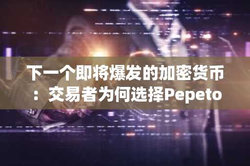 下一个即将爆发的加密货币：交易者为何选择Pepeto而非DOGE
