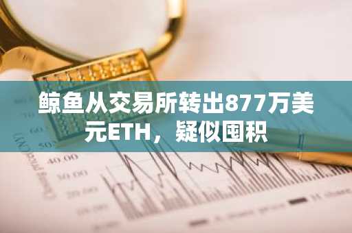 鲸鱼从交易所转出877万美元ETH，疑似囤积