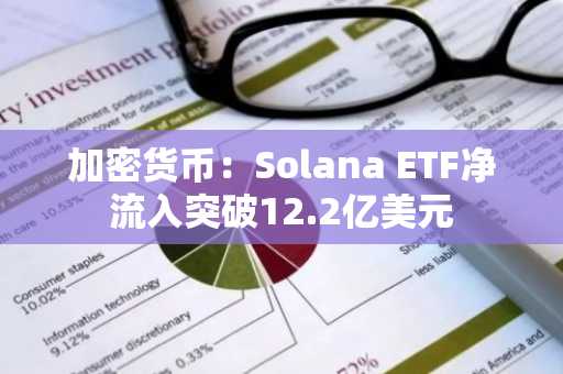 加密货币：Solana ETF净流入突破12.2亿美元