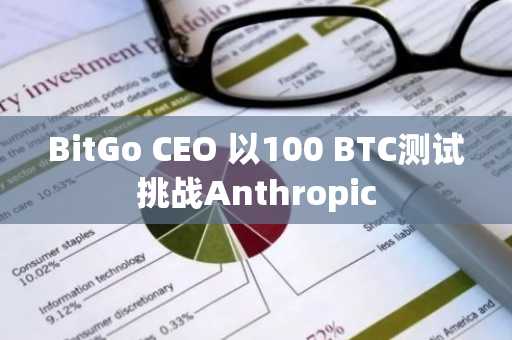 BitGo CEO 以100 BTC测试挑战Anthropic