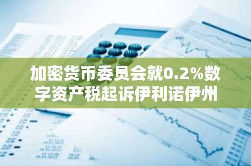 加密货币委员会就0.2%数字资产税起诉伊利诺伊州