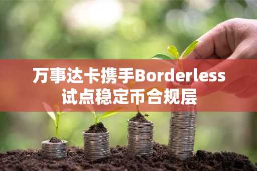 万事达卡携手Borderless试点稳定币合规层