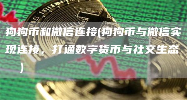 狗狗币和微信连接 - 狗狗币与微信实现连接,打通数字货币与社交生态