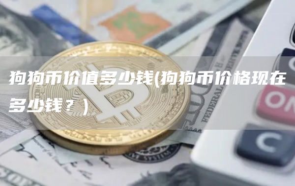 狗狗币价值多少钱 - 狗狗币价格现在多少钱？