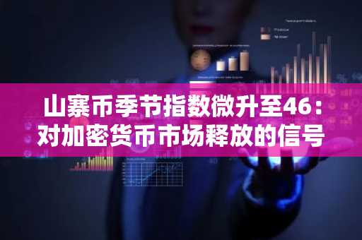 山寨币季节指数微升至46：对加密货币市场释放的信号