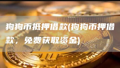 狗狗币抵押借款 - 狗狗币押借款,免费获取资金