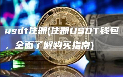 usdt注册 - 注册USDT钱包,全面了解购买指南