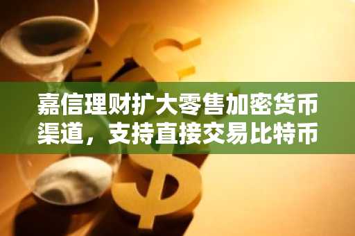 嘉信理财扩大零售加密货币渠道,支持直接交易比特币和以太坊
