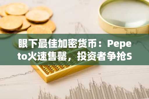 眼下最佳加密货币：Pepeto火速售罄，投资者争抢SHIB式收益