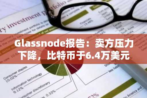 Glassnode报告:卖方压力下降,比特币于6.4万美元附近盘整
