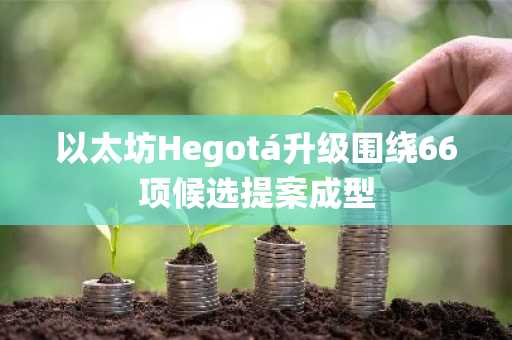以太坊Hegotá升级围绕66项候选提案成型
