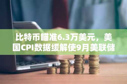 比特币瞄准6.3万美元,美国CPI数据缓解使9月美联储暂停加息概率升至60%