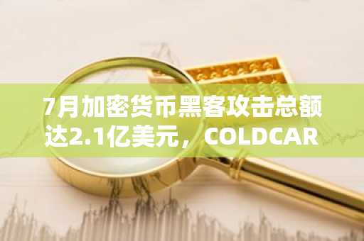7月加密货币黑客攻击总额达2.1亿美元，COLDCARD安全漏洞居首