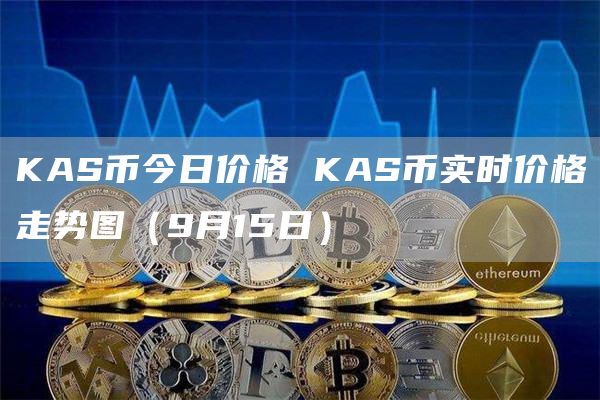 KAS币今日价格 KAS币实时价格走势图(9月15日)