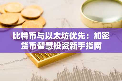 比特币与以太坊优先:加密货币智慧投资新手指南
