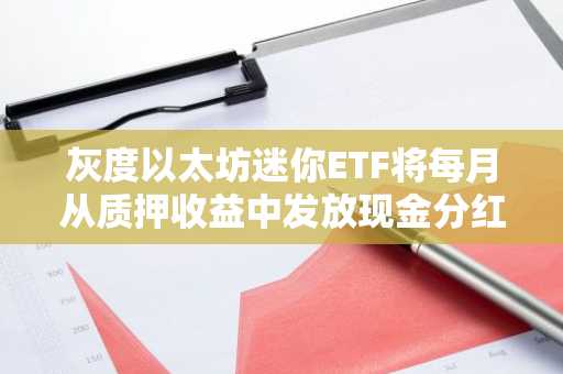 灰度以太坊迷你ETF将每月从质押收益中发放现金分红