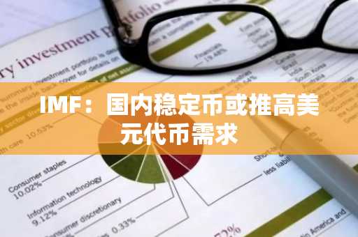 IMF：国内稳定币或推高美元代币需求