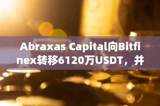 Abraxas Capital向Bitfinex转移6120万USDT,并向Spark供应4万枚ETH