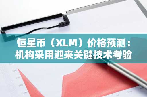 恒星币（XLM）价格预测：机构采用迎来关键技术考验
