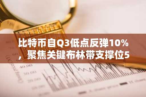 比特币自Q3低点反弹10%,聚焦关键布林带支撑位57431美元
