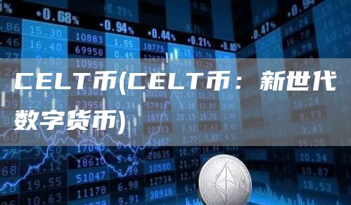 CELT币 - CELT币:新世代数字货币