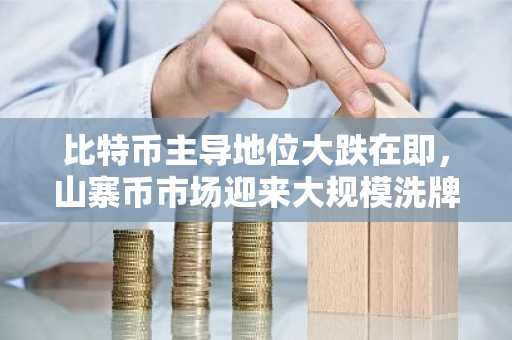 比特币主导地位大跌在即，山寨币市场迎来大规模洗牌