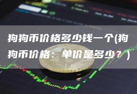 狗狗币价格多少钱一个 - 狗狗币价格:单价是多少?