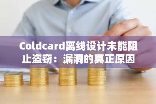 Coldcard离线设计未能阻止盗窃:漏洞的真正原因