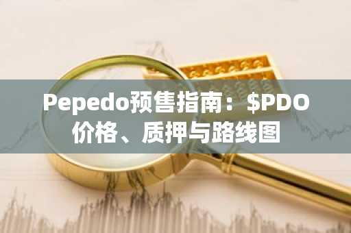 Pepedo预售指南:$PDO价格、质押与路线图