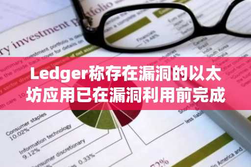 Ledger称存在漏洞的以太坊应用已在漏洞利用前完成修复