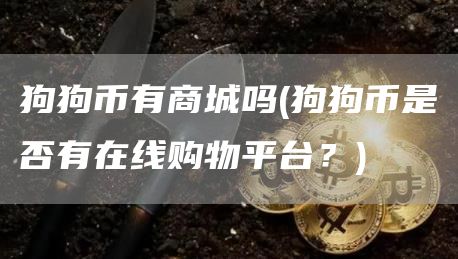 狗狗币有商城吗 - 狗狗币是否有在线购物平台?