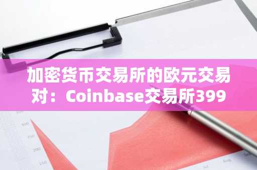 加密货币交易所的欧元交易对：Coinbase交易所399种资产中34种设有欧元订单簿