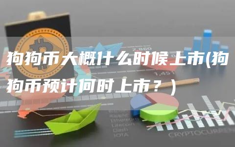 狗狗币大概什么时候上市 - 狗狗币预计何时上市?