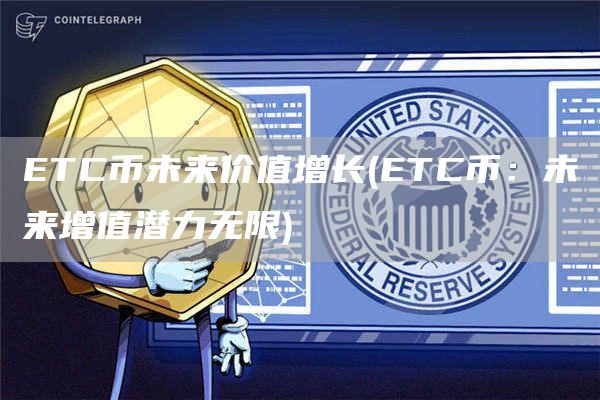 ETC币未来价值增长 - ETC币:未来增值潜力无限