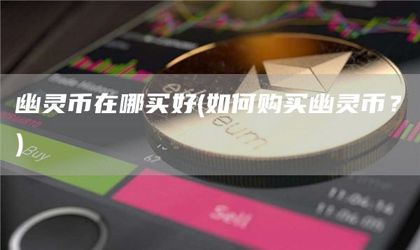 幽灵币在哪买好 - 如何购买幽灵币?