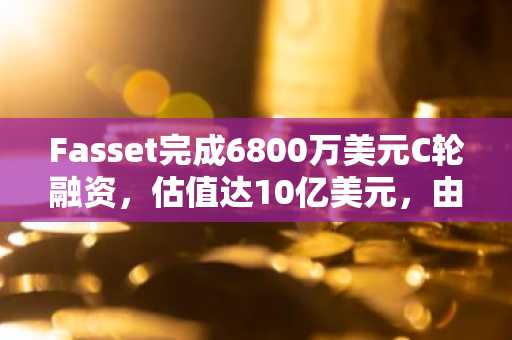 Fasset完成6800万美元C轮融资,估值达10亿美元,由SBI集团领投