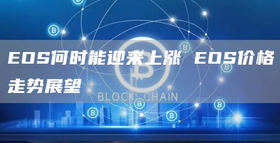 EOS何时能迎来上涨 EOS价格走势展望