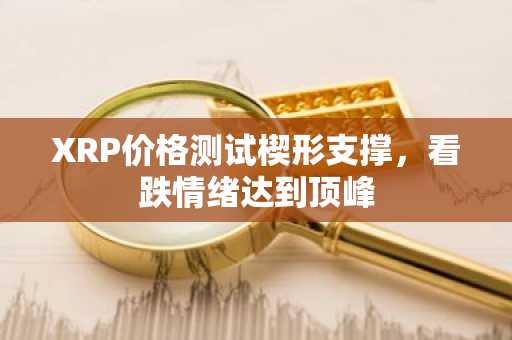 XRP价格测试楔形支撑,看跌情绪达到顶峰