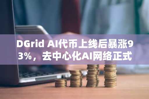 DGrid AI代币上线后暴涨93%，去中心化AI网络正式启动