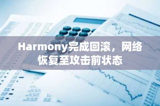 Harmony完成回滚,网络恢复至攻击前状态